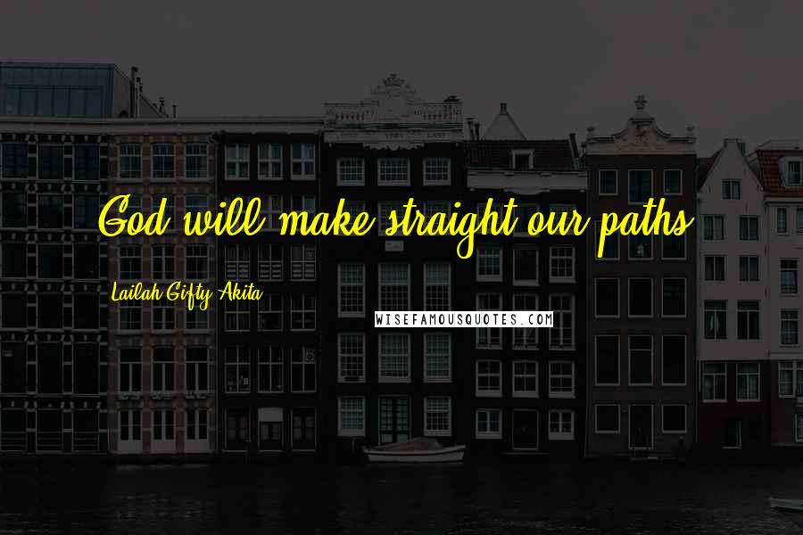 Lailah Gifty Akita Quotes: God will make straight our paths.