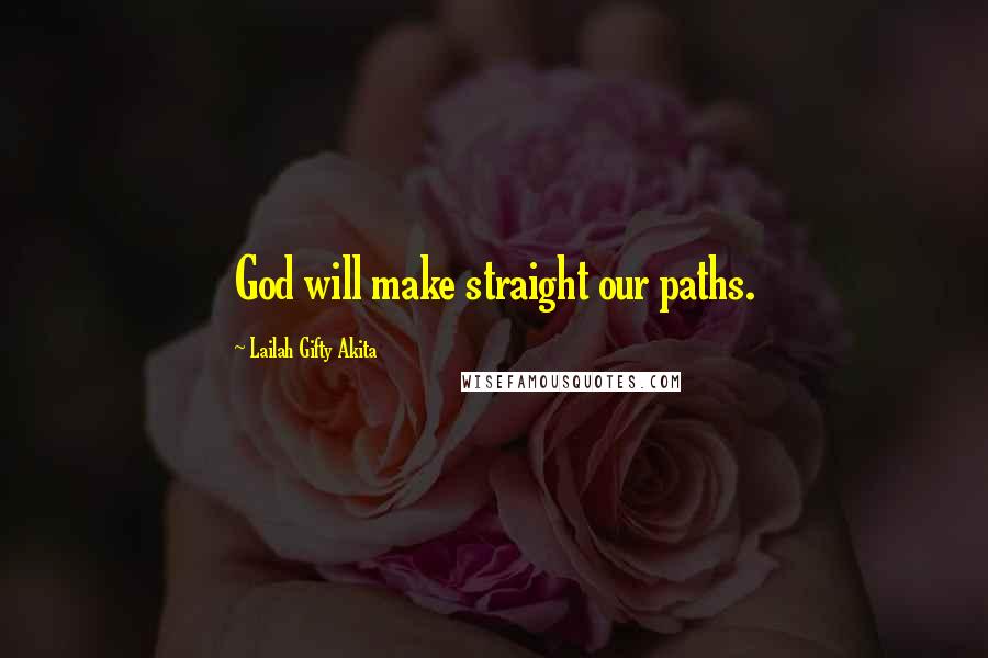 Lailah Gifty Akita Quotes: God will make straight our paths.