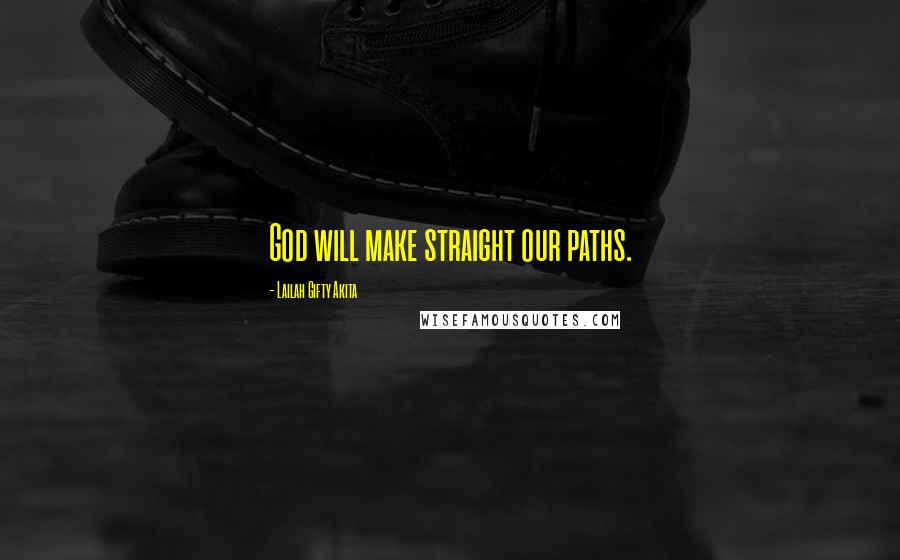 Lailah Gifty Akita Quotes: God will make straight our paths.