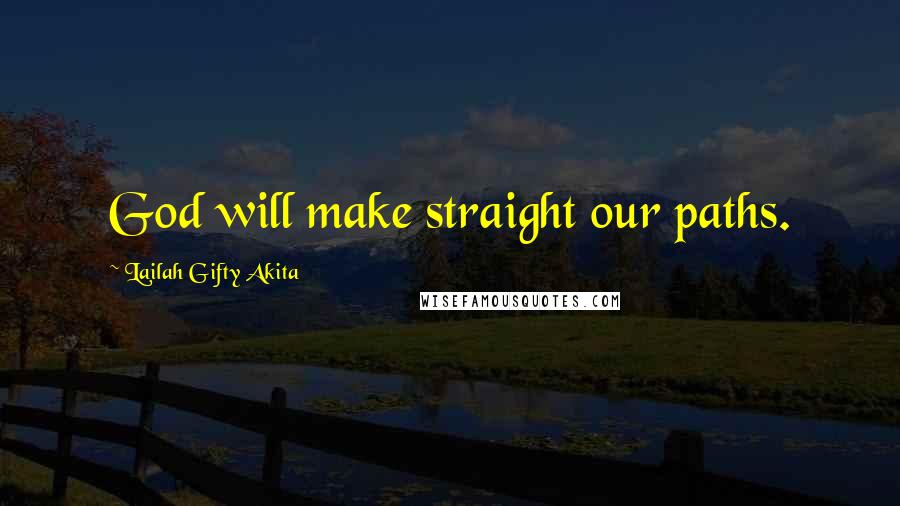 Lailah Gifty Akita Quotes: God will make straight our paths.