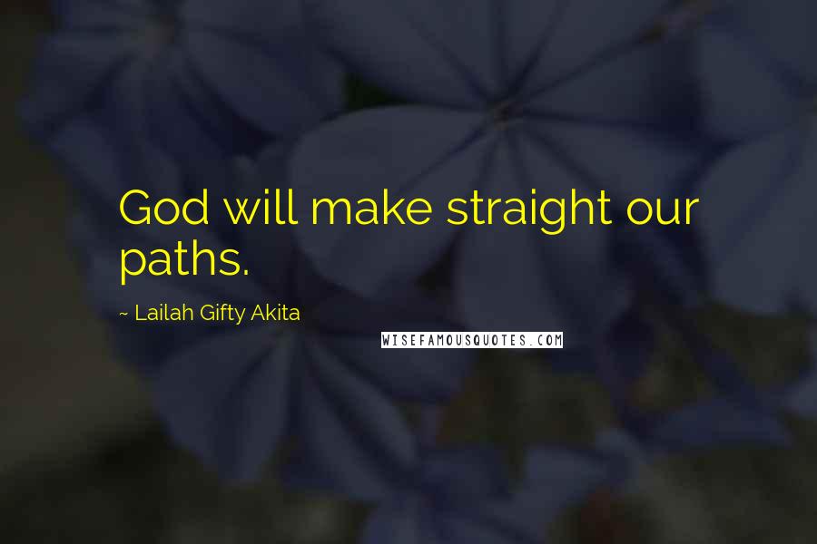 Lailah Gifty Akita Quotes: God will make straight our paths.