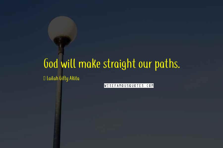 Lailah Gifty Akita Quotes: God will make straight our paths.