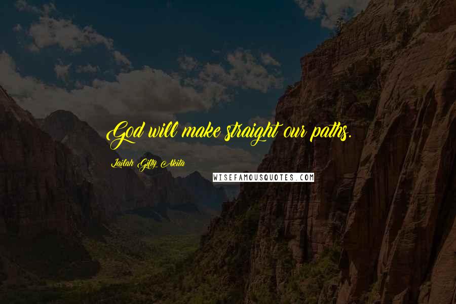 Lailah Gifty Akita Quotes: God will make straight our paths.