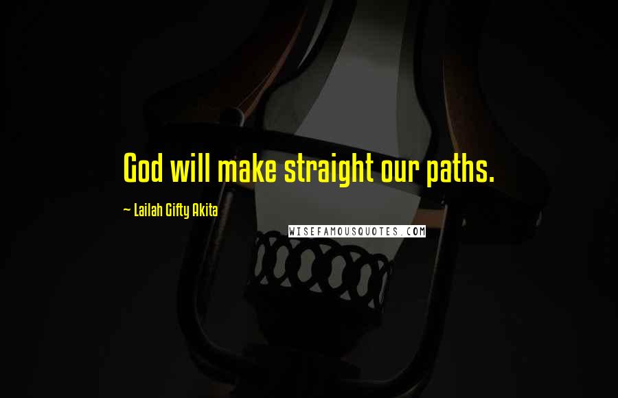 Lailah Gifty Akita Quotes: God will make straight our paths.