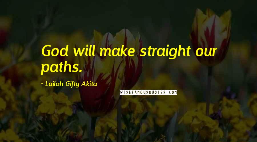 Lailah Gifty Akita Quotes: God will make straight our paths.