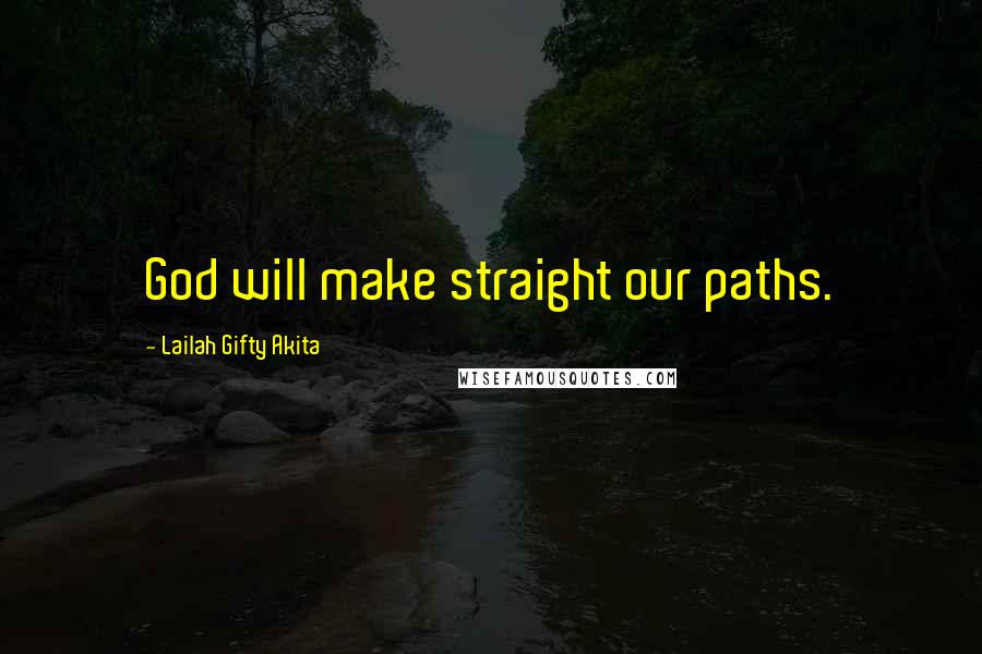 Lailah Gifty Akita Quotes: God will make straight our paths.