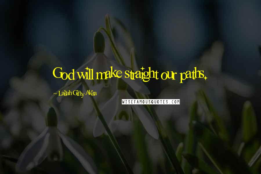 Lailah Gifty Akita Quotes: God will make straight our paths.