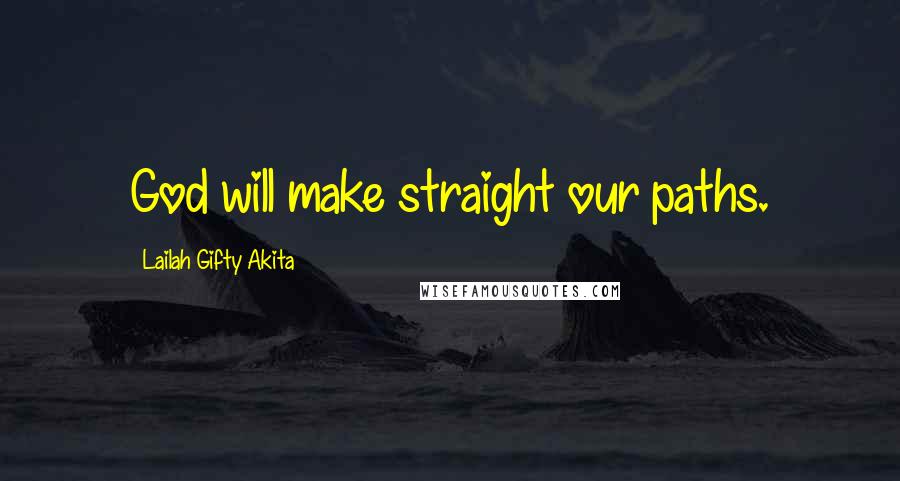 Lailah Gifty Akita Quotes: God will make straight our paths.