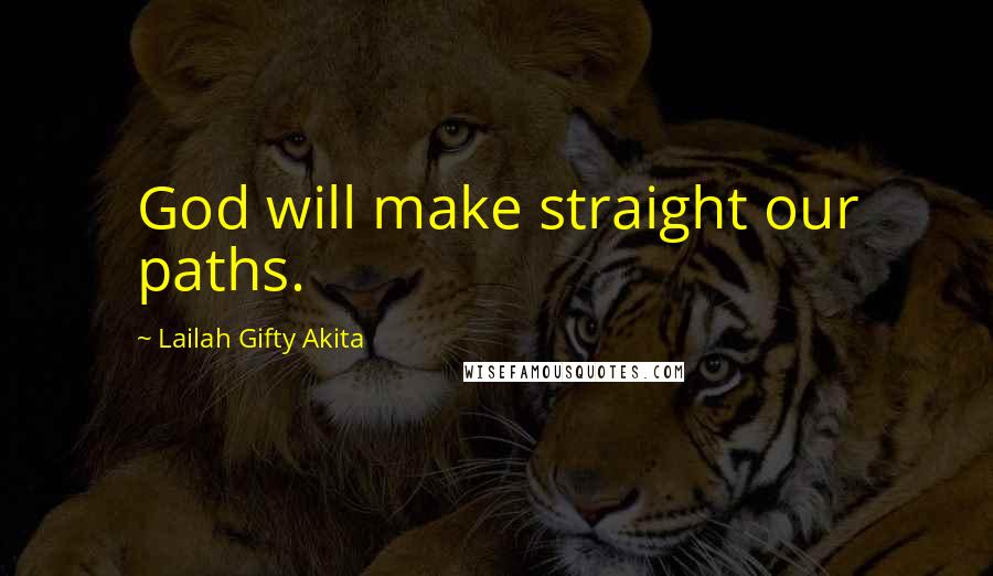 Lailah Gifty Akita Quotes: God will make straight our paths.