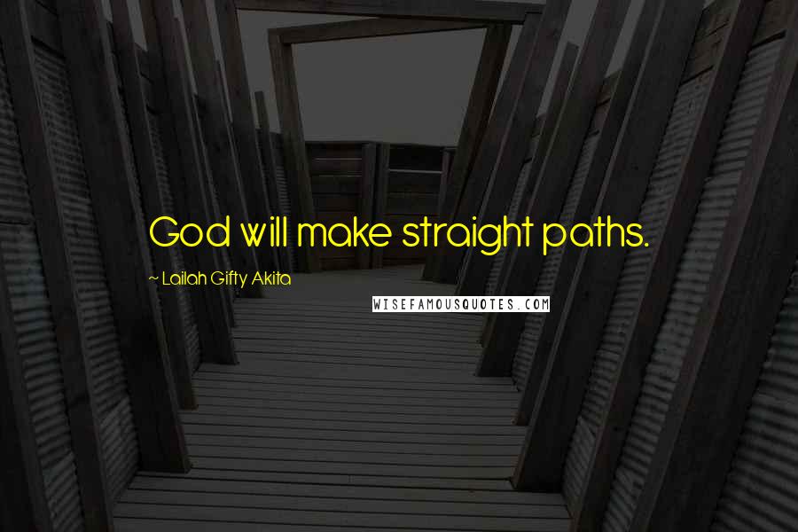 Lailah Gifty Akita Quotes: God will make straight paths.