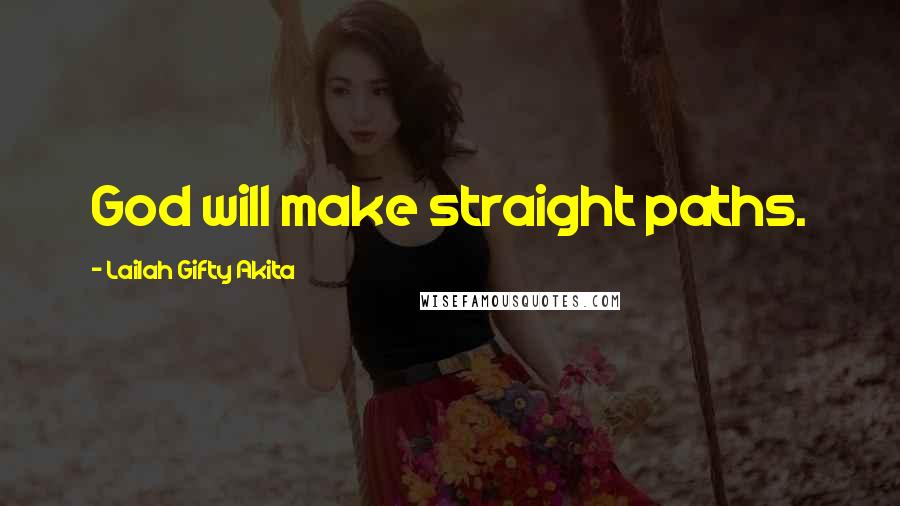 Lailah Gifty Akita Quotes: God will make straight paths.