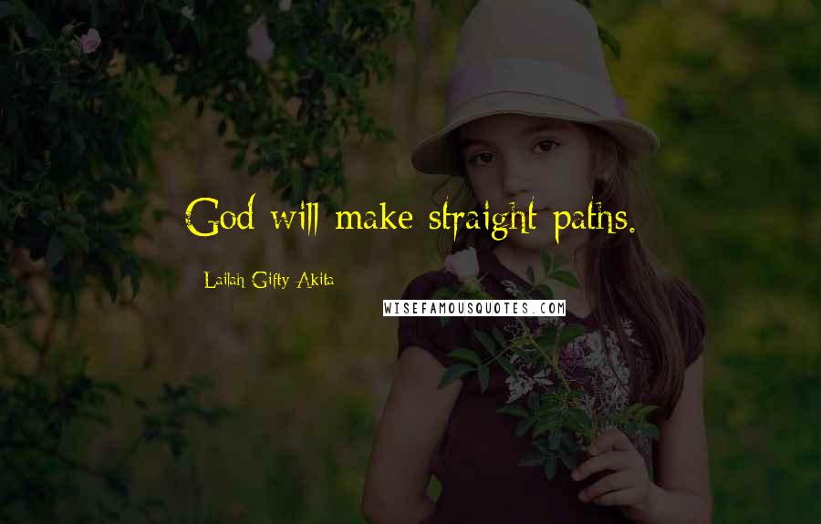 Lailah Gifty Akita Quotes: God will make straight paths.