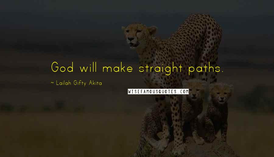 Lailah Gifty Akita Quotes: God will make straight paths.