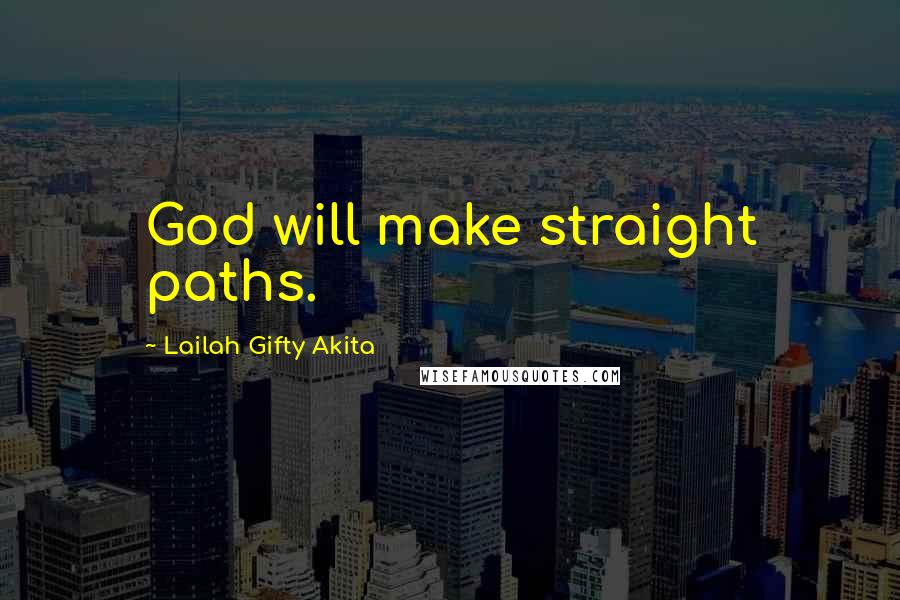 Lailah Gifty Akita Quotes: God will make straight paths.