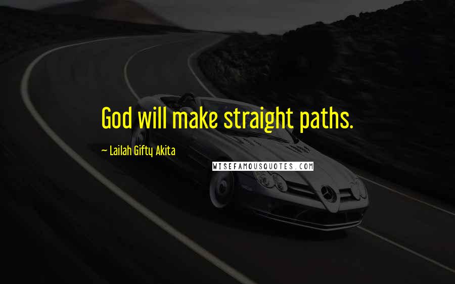 Lailah Gifty Akita Quotes: God will make straight paths.