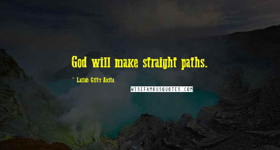 Lailah Gifty Akita Quotes: God will make straight paths.