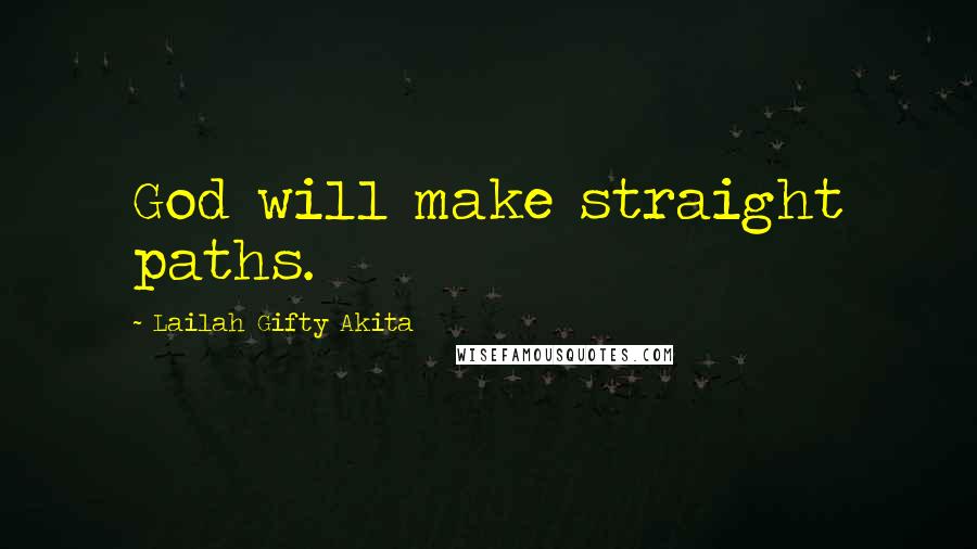 Lailah Gifty Akita Quotes: God will make straight paths.