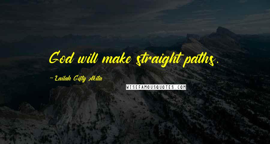 Lailah Gifty Akita Quotes: God will make straight paths.