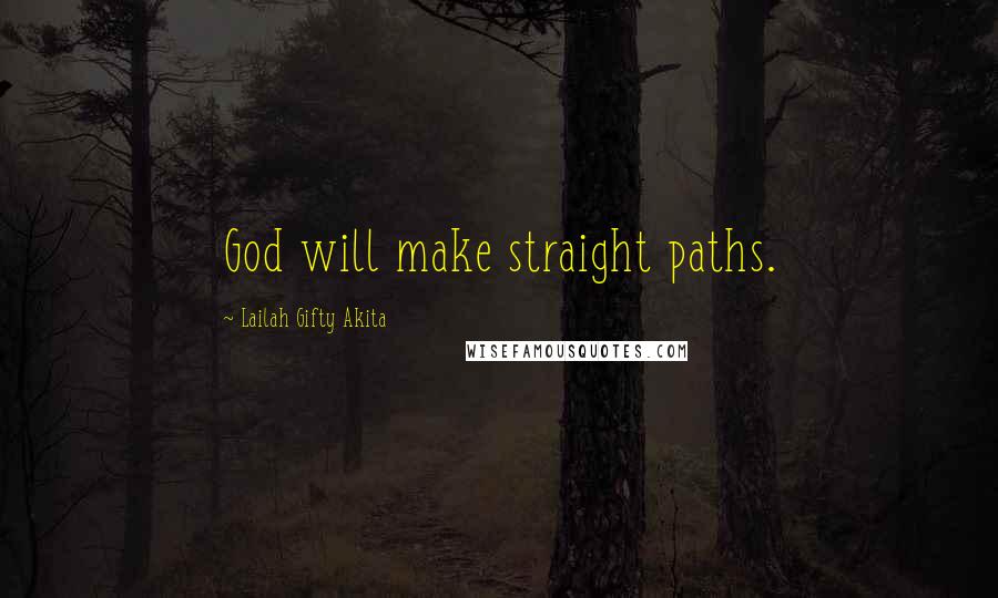 Lailah Gifty Akita Quotes: God will make straight paths.