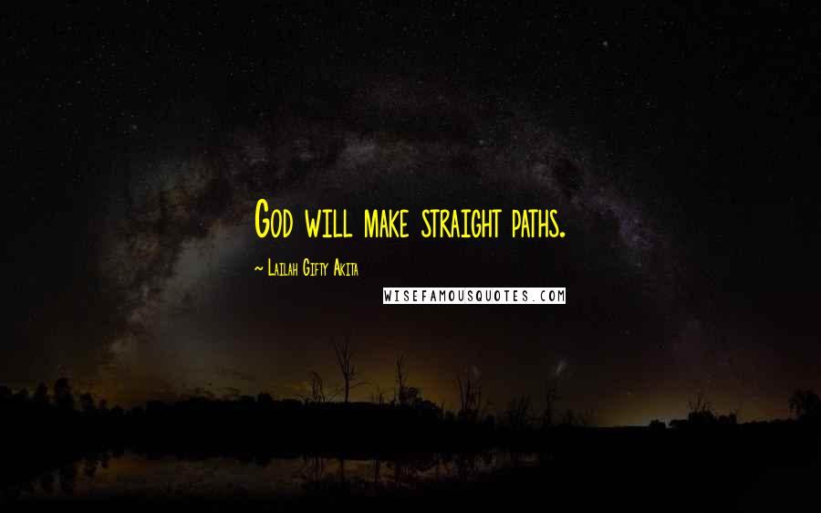 Lailah Gifty Akita Quotes: God will make straight paths.