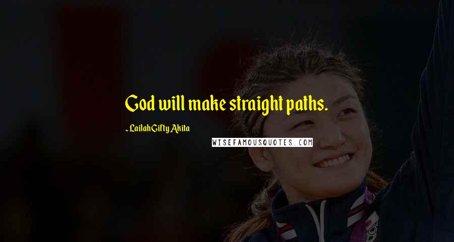 Lailah Gifty Akita Quotes: God will make straight paths.