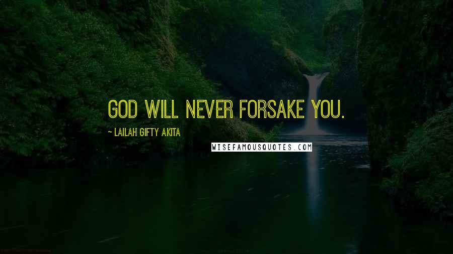 Lailah Gifty Akita Quotes: God will never forsake you.