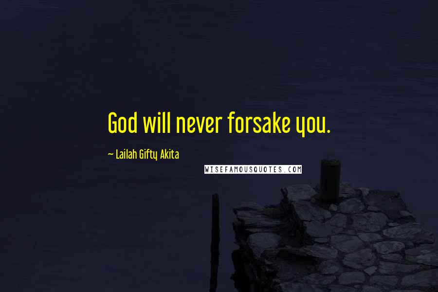 Lailah Gifty Akita Quotes: God will never forsake you.