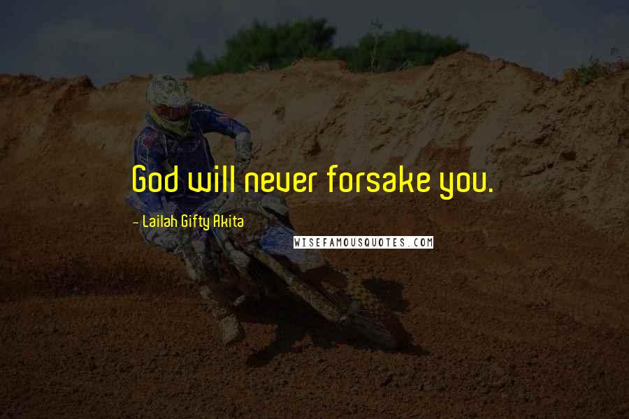 Lailah Gifty Akita Quotes: God will never forsake you.