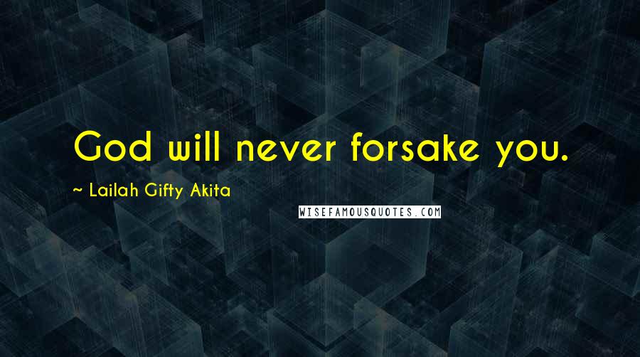 Lailah Gifty Akita Quotes: God will never forsake you.