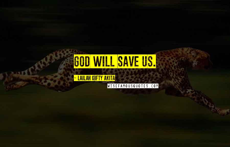 Lailah Gifty Akita Quotes: God will save us.