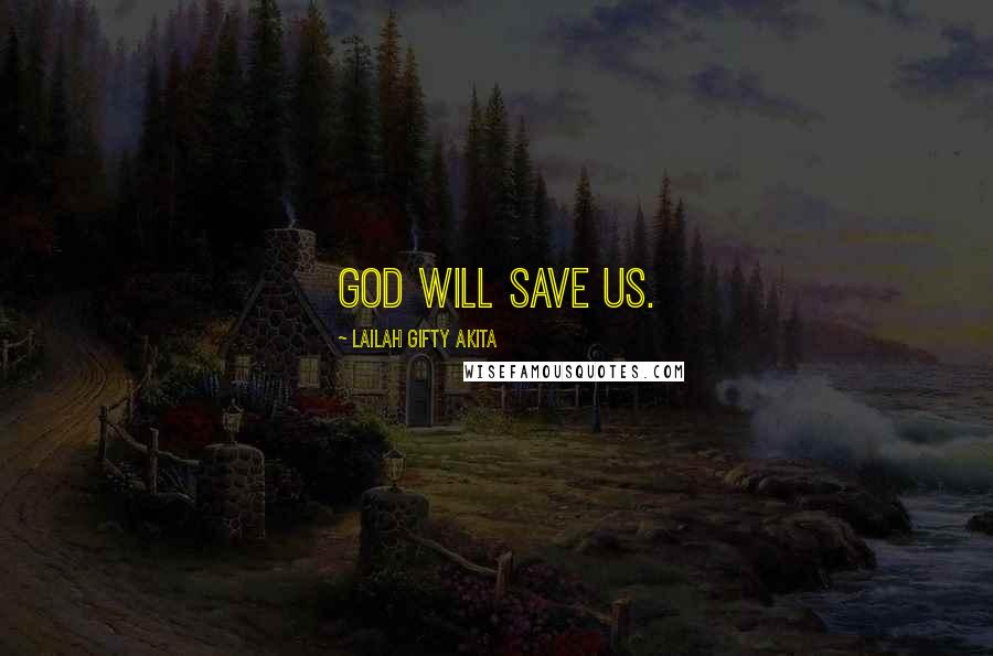 Lailah Gifty Akita Quotes: God will save us.