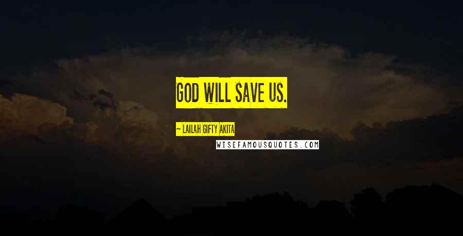 Lailah Gifty Akita Quotes: God will save us.