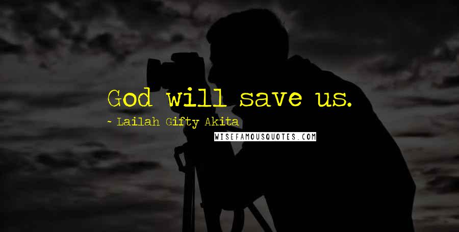 Lailah Gifty Akita Quotes: God will save us.