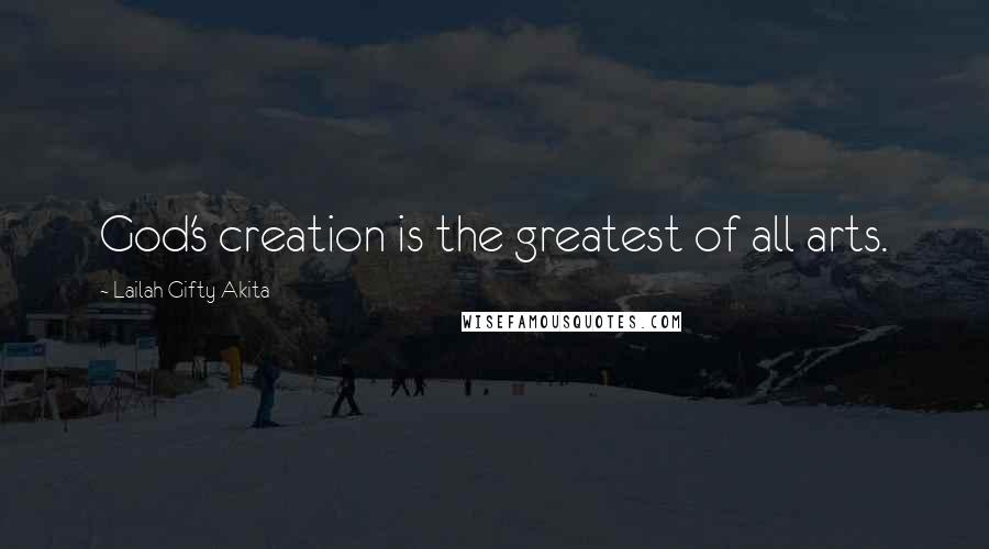 Lailah Gifty Akita Quotes: God's creation is the greatest of all arts.