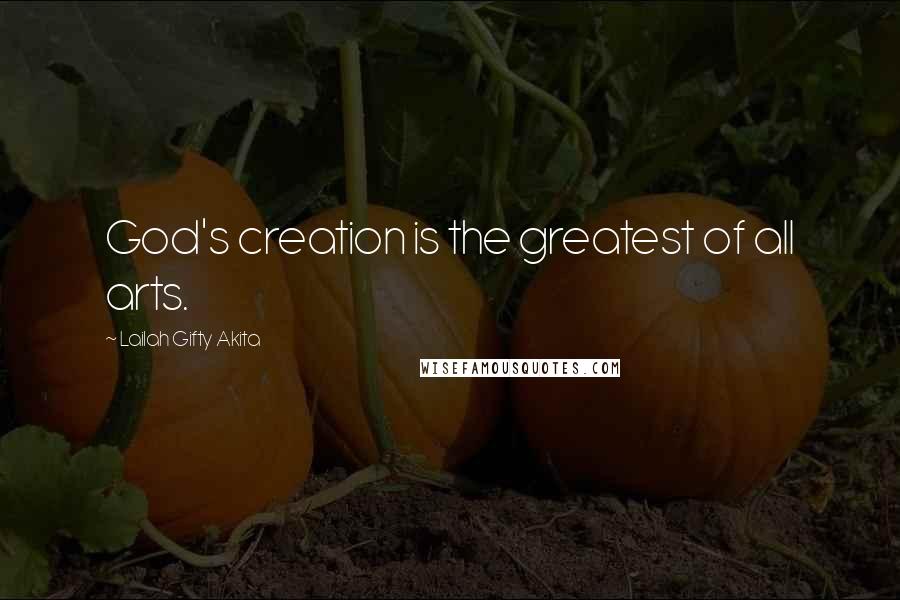 Lailah Gifty Akita Quotes: God's creation is the greatest of all arts.