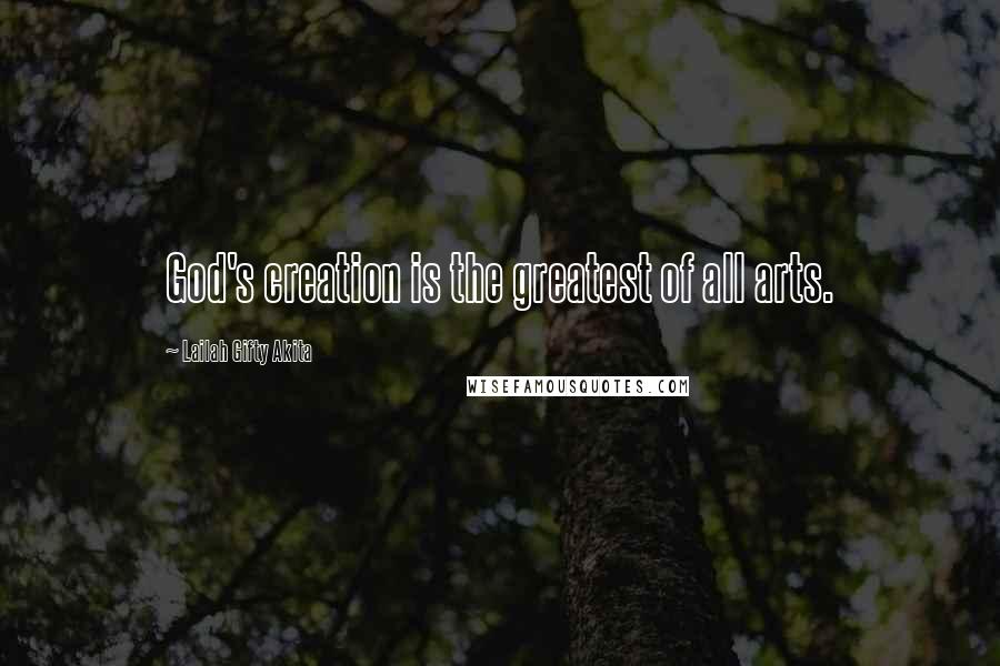 Lailah Gifty Akita Quotes: God's creation is the greatest of all arts.
