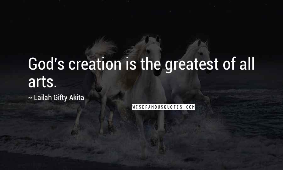 Lailah Gifty Akita Quotes: God's creation is the greatest of all arts.