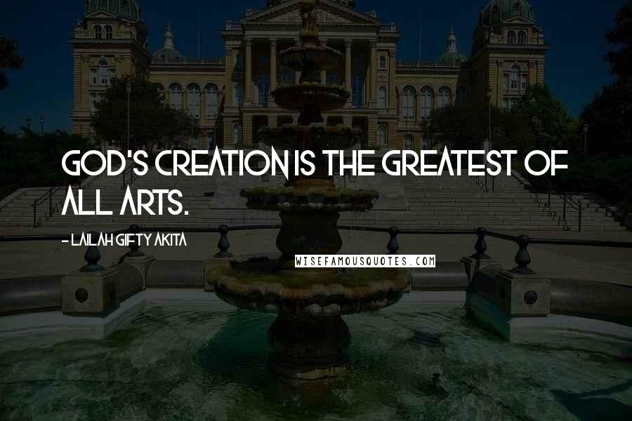 Lailah Gifty Akita Quotes: God's creation is the greatest of all arts.