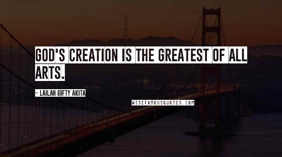 Lailah Gifty Akita Quotes: God's creation is the greatest of all arts.