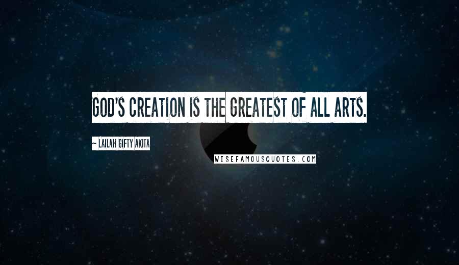 Lailah Gifty Akita Quotes: God's creation is the greatest of all arts.
