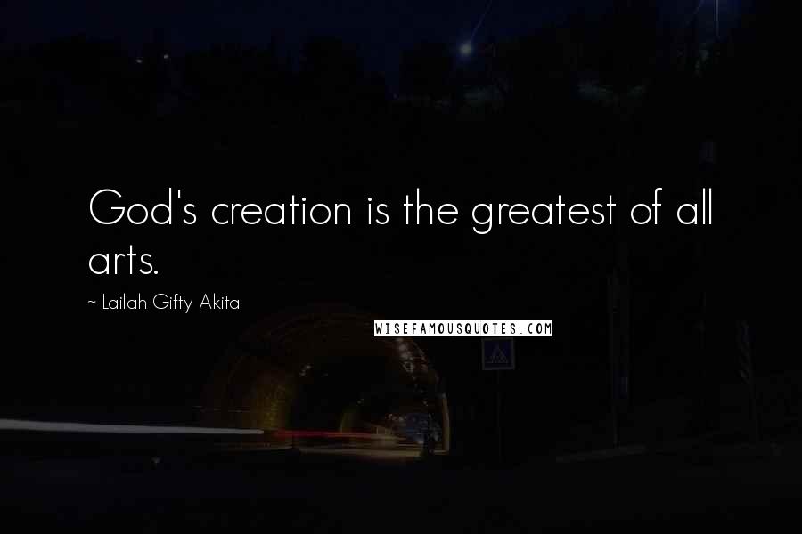 Lailah Gifty Akita Quotes: God's creation is the greatest of all arts.