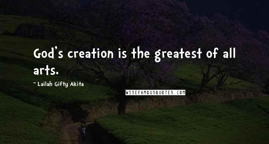 Lailah Gifty Akita Quotes: God's creation is the greatest of all arts.