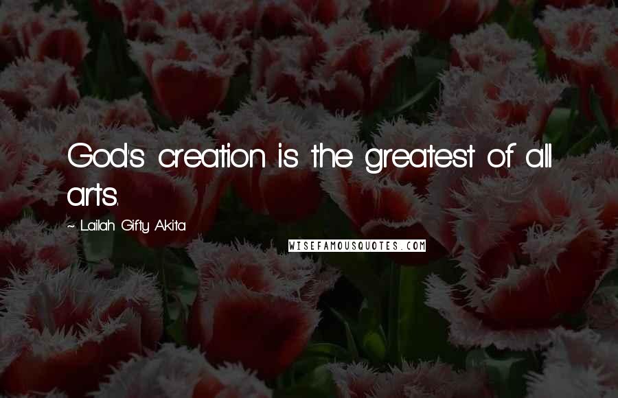 Lailah Gifty Akita Quotes: God's creation is the greatest of all arts.