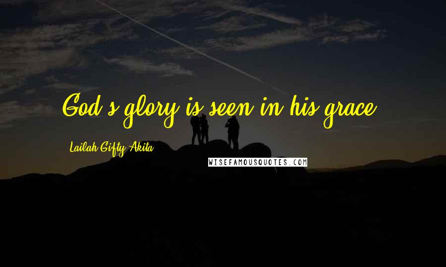 Lailah Gifty Akita Quotes: God's glory is seen in his grace.