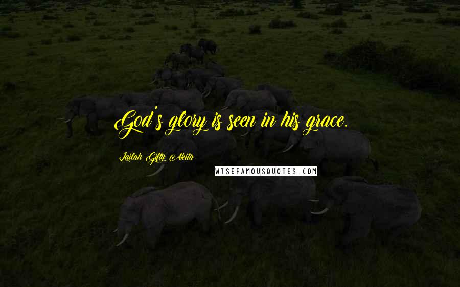 Lailah Gifty Akita Quotes: God's glory is seen in his grace.