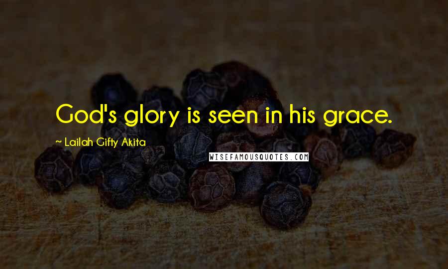 Lailah Gifty Akita Quotes: God's glory is seen in his grace.