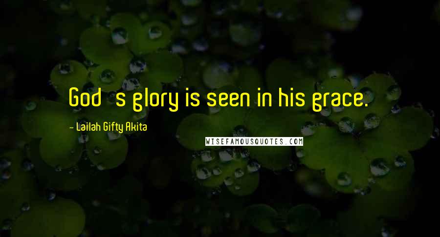 Lailah Gifty Akita Quotes: God's glory is seen in his grace.