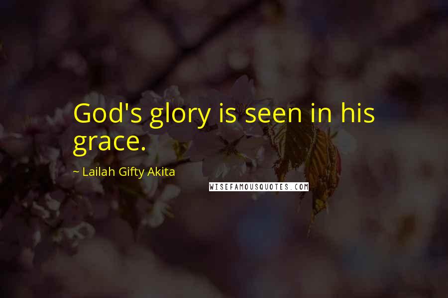 Lailah Gifty Akita Quotes: God's glory is seen in his grace.