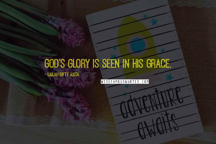 Lailah Gifty Akita Quotes: God's glory is seen in his grace.