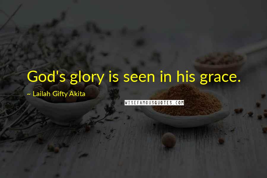 Lailah Gifty Akita Quotes: God's glory is seen in his grace.